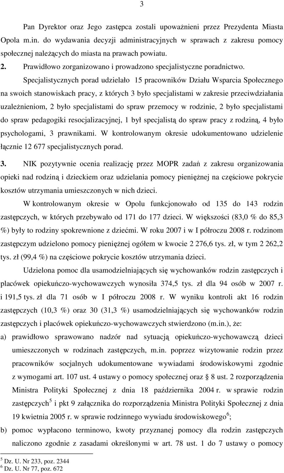 Specjalistycznych porad udzielało 15 pracowników Działu Wsparcia Społecznego na swoich stanowiskach pracy, z których 3 było specjalistami w zakresie przeciwdziałania uzaleŝnieniom, 2 było