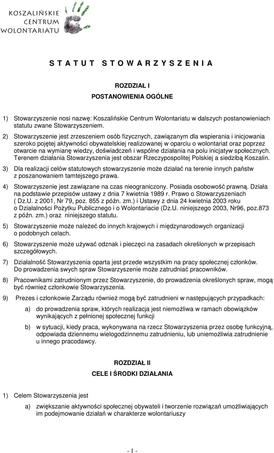 wymianę wiedzy, doświadczeń i wspólne działania na polu inicjatyw społecznych. Terenem działania Stowarzyszenia jest obszar Rzeczypospolitej Polskiej a siedzibą Koszalin.