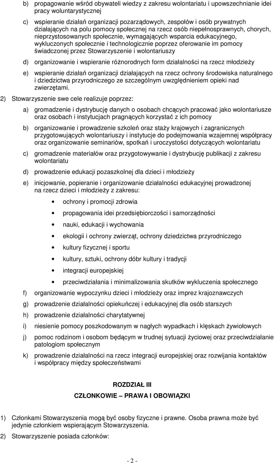 pomocy świadczonej przez Stowarzyszenie i wolontariuszy d) organizowanie i wspieranie różnorodnych form działalności na rzecz młodzieży e) wspieranie działań organizacji działających na rzecz ochrony