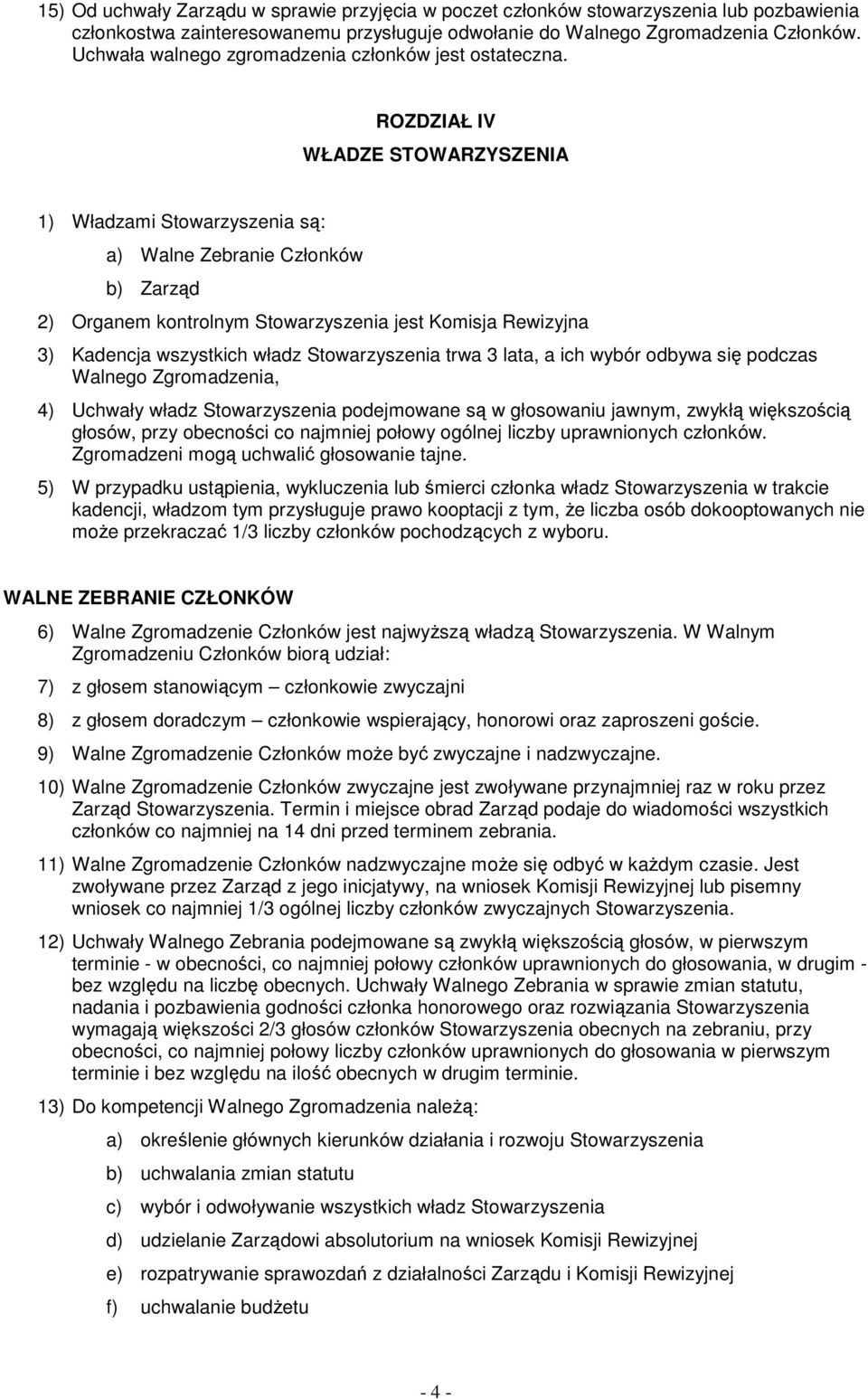 ROZDZIAŁ IV WŁADZE STOWARZYSZENIA 1) Władzami Stowarzyszenia są: a) Walne Zebranie Członków b) Zarząd 2) Organem kontrolnym Stowarzyszenia jest Komisja Rewizyjna 3) Kadencja wszystkich władz