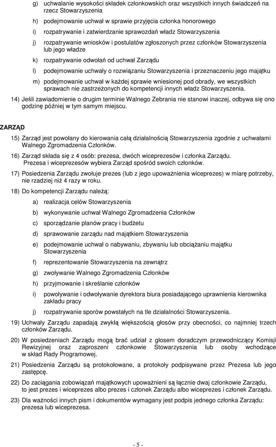 rozwiązaniu Stowarzyszenia i przeznaczeniu jego majątku m) podejmowanie uchwał w każdej sprawie wniesionej pod obrady, we wszystkich sprawach nie zastrzeżonych do kompetencji innych władz