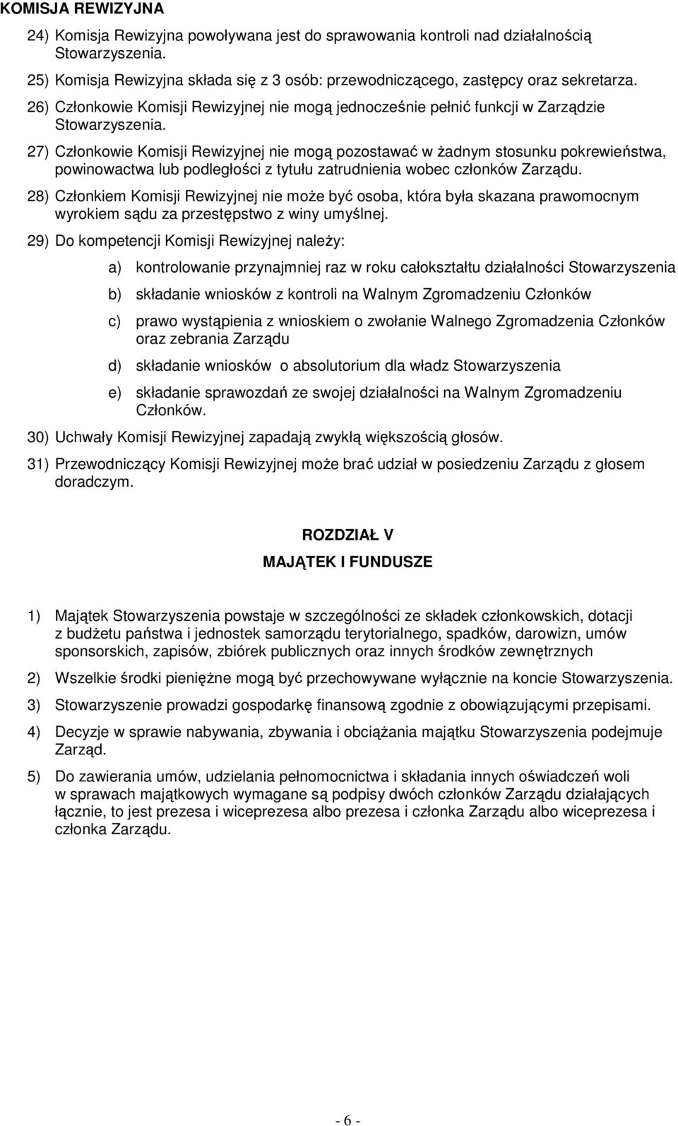 27) Członkowie Komisji Rewizyjnej nie mogą pozostawać w żadnym stosunku pokrewieństwa, powinowactwa lub podległości z tytułu zatrudnienia wobec członków Zarządu.