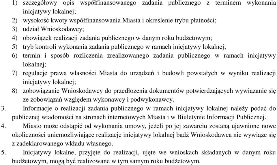 publicznego w ramach inicjatywy lokalnej; 7) regulacje prawa własności Miasta do urządzeń i budowli powstałych w wyniku realizacji inicjatywy lokalnej; 8) zobowiązanie Wnioskodawcy do przedłożenia