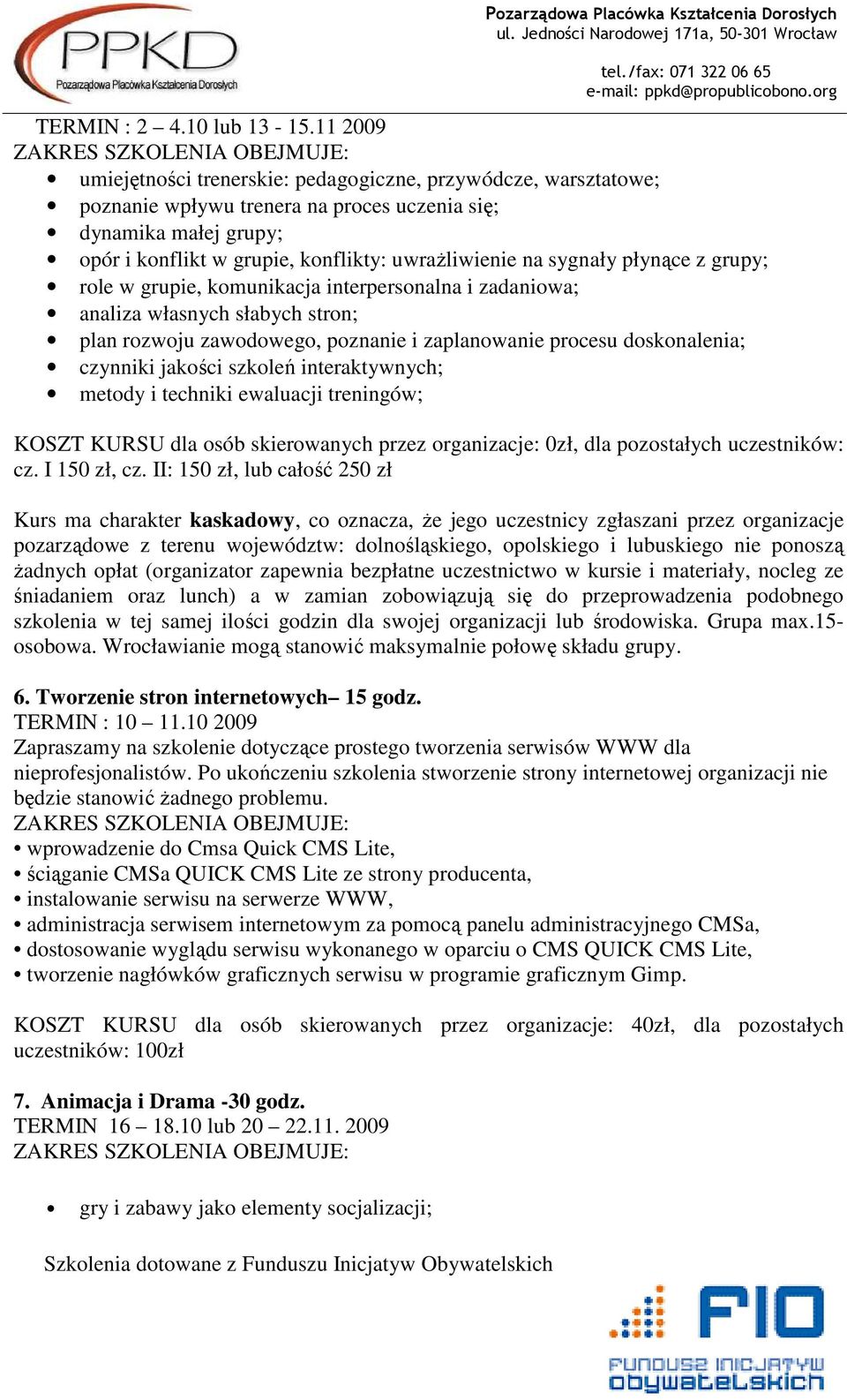 sygnały płynące z grupy; role w grupie, komunikacja interpersonalna i zadaniowa; analiza własnych słabych stron; plan rozwoju zawodowego, poznanie i zaplanowanie procesu doskonalenia; czynniki