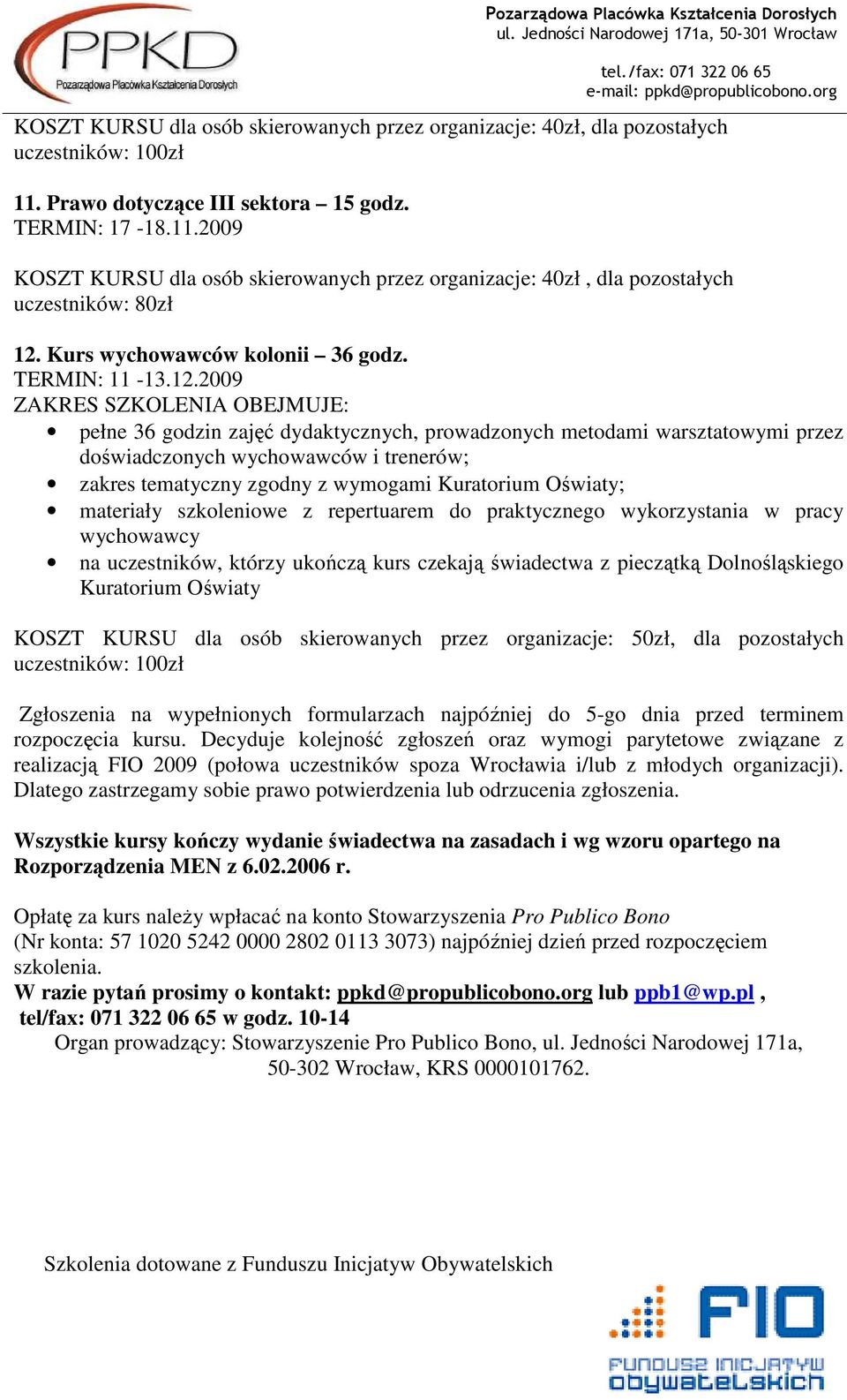 2009 pełne 36 godzin zajęć dydaktycznych, prowadzonych metodami warsztatowymi przez doświadczonych wychowawców i trenerów; zakres tematyczny zgodny z wymogami Kuratorium Oświaty; materiały