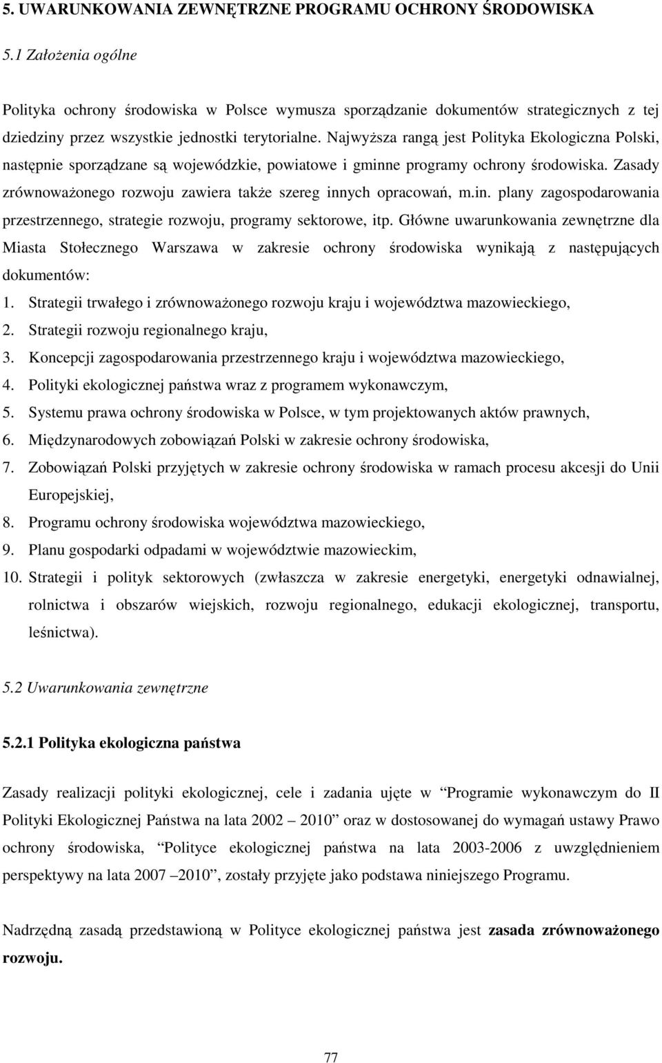 NajwyŜsza rangą jest Polityka Ekologiczna Polski, następnie sporządzane są wojewódzkie, powiatowe i gminne programy ochrony środowiska.