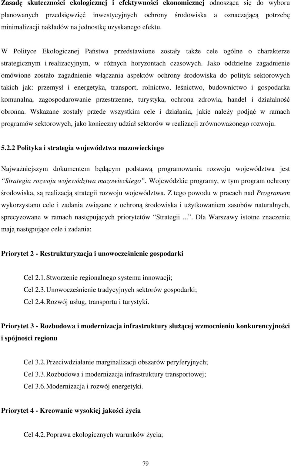 Jako oddzielne zagadnienie omówione zostało zagadnienie włączania aspektów ochrony środowiska do polityk sektorowych takich jak: przemysł i energetyka, transport, rolnictwo, leśnictwo, budownictwo i
