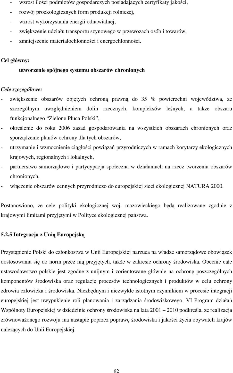 utworzenie spójnego systemu obszarów chronionych - zwiększenie obszarów objętych ochroną prawną do 35 % powierzchni województwa, ze szczególnym uwzględnieniem dolin rzecznych, kompleksów leśnych, a