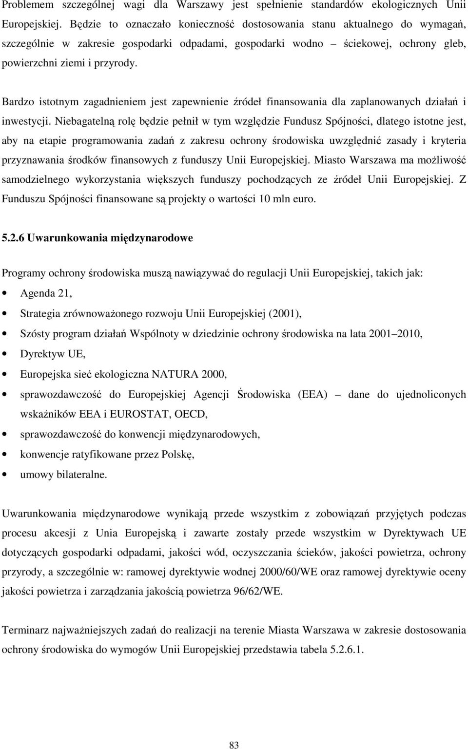 Bardzo istotnym zagadnieniem jest zapewnienie źródeł finansowania dla zaplanowanych działań i inwestycji.