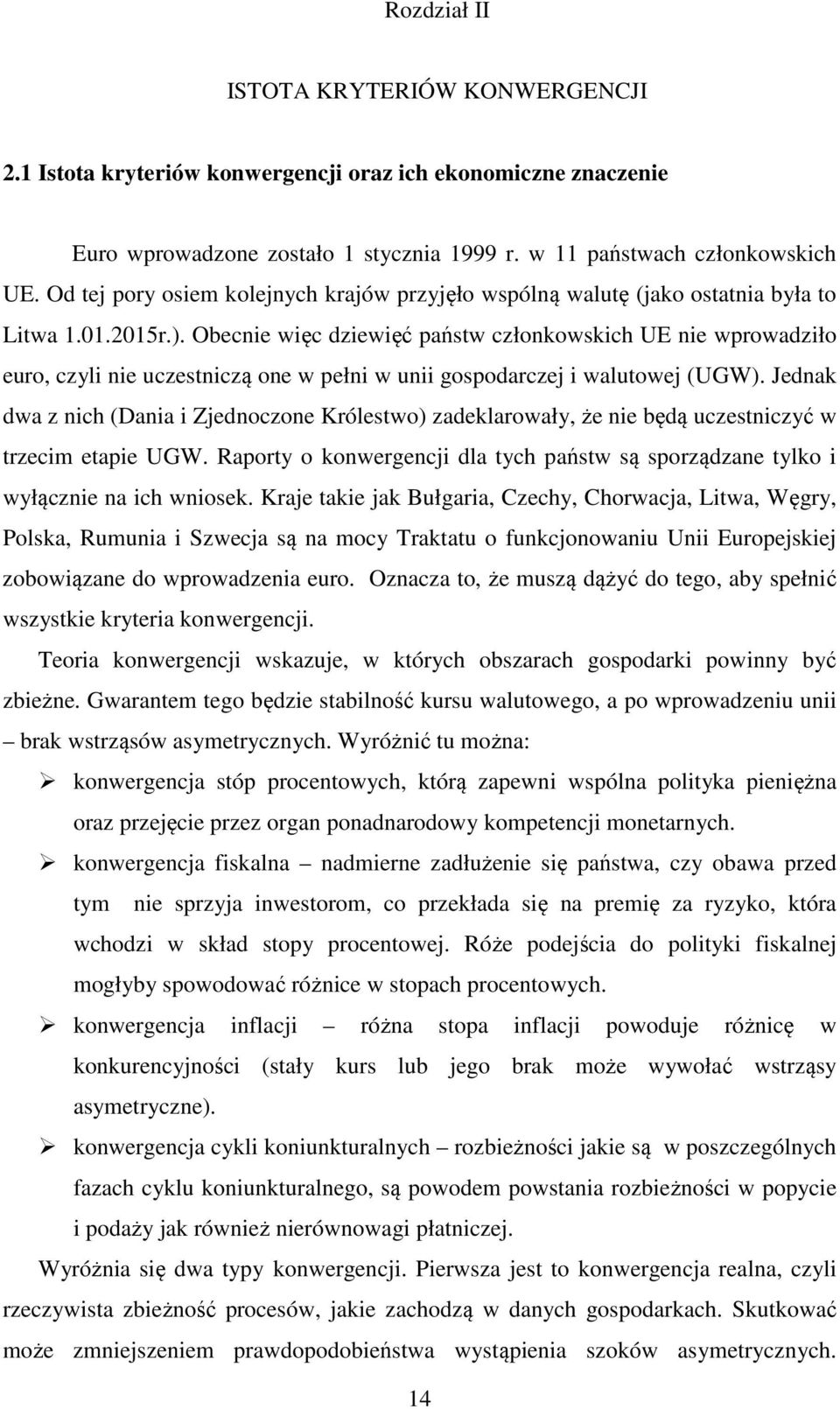 Obecnie więc dziewięć państw członkowskich UE nie wprowadziło euro, czyli nie uczestniczą one w pełni w unii gospodarczej i walutowej (UGW).