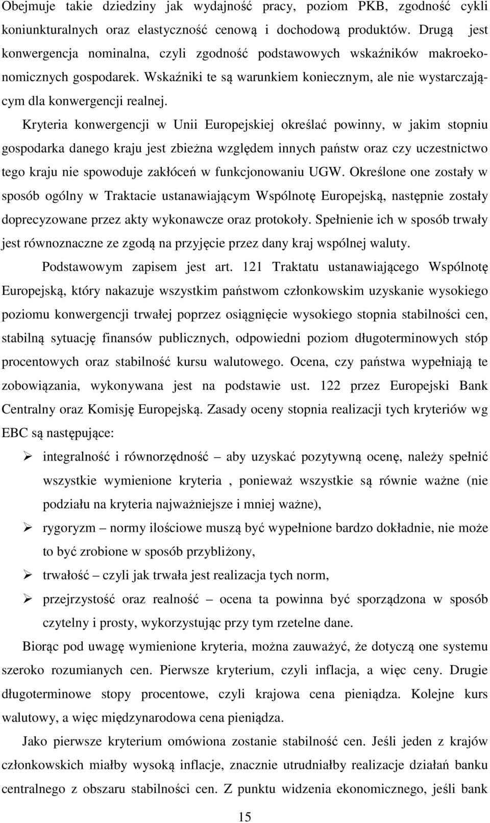 Kryteria konwergencji w Unii Europejskiej określać powinny, w jakim stopniu gospodarka danego kraju jest zbieżna względem innych państw oraz czy uczestnictwo tego kraju nie spowoduje zakłóceń w