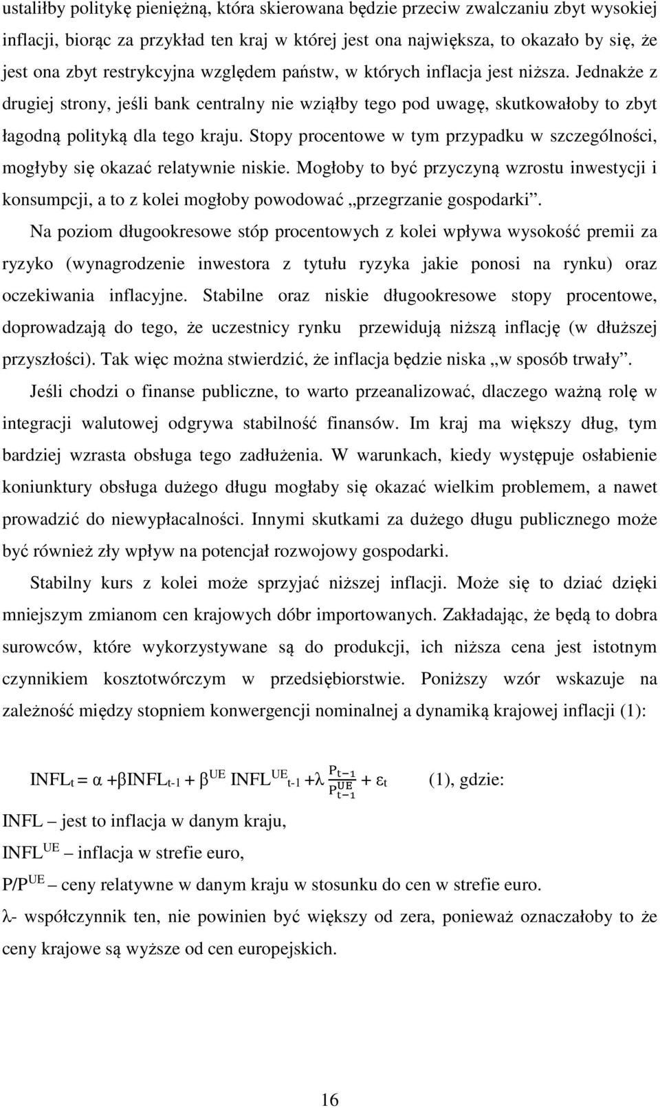 Stopy procentowe w tym przypadku w szczególności, mogłyby się okazać relatywnie niskie. Mogłoby to być przyczyną wzrostu inwestycji i konsumpcji, a to z kolei mogłoby powodować przegrzanie gospodarki.