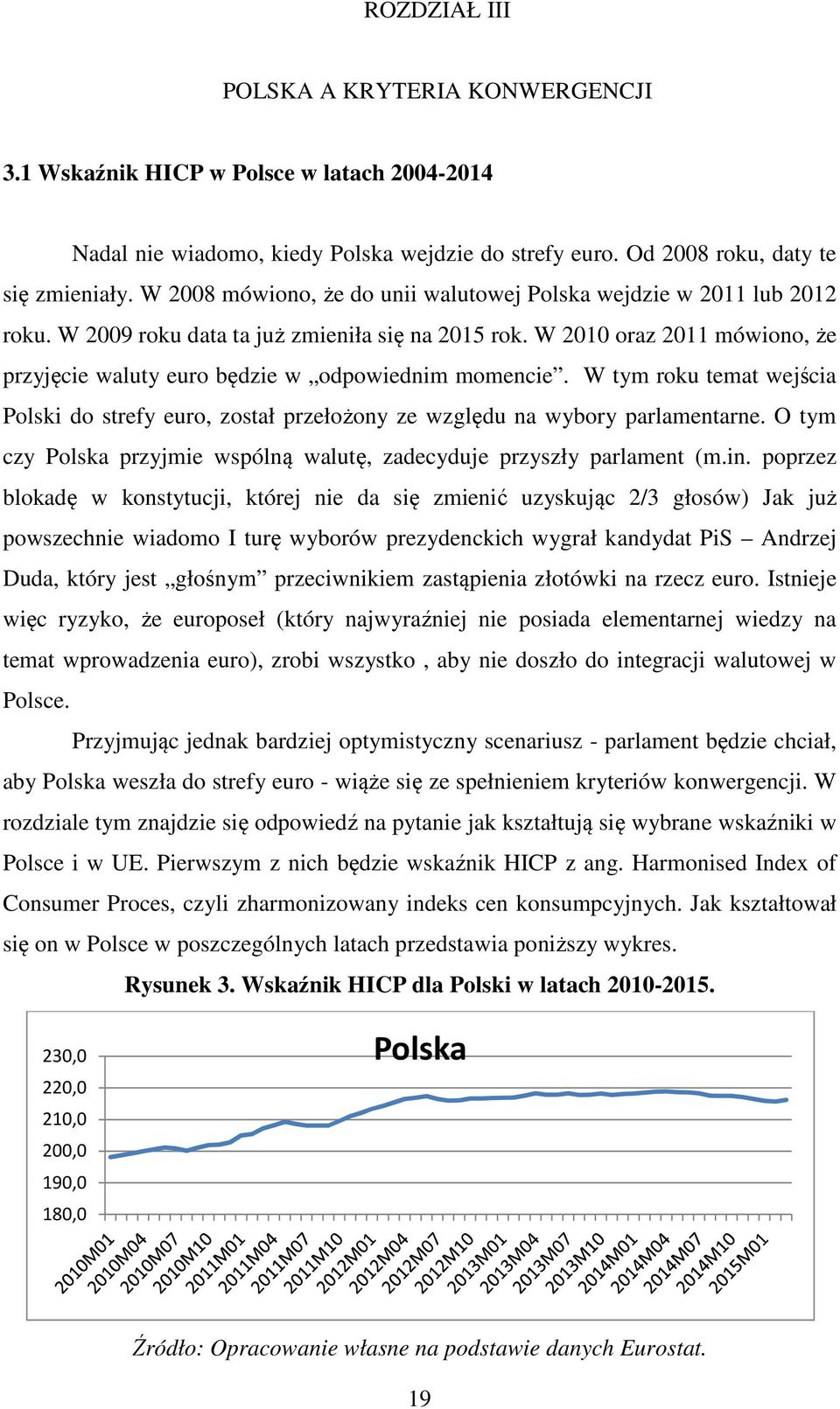 W 2010 oraz 2011 mówiono, że przyjęcie waluty euro będzie w odpowiednim momencie. W tym roku temat wejścia Polski do strefy euro, został przełożony ze względu na wybory parlamentarne.