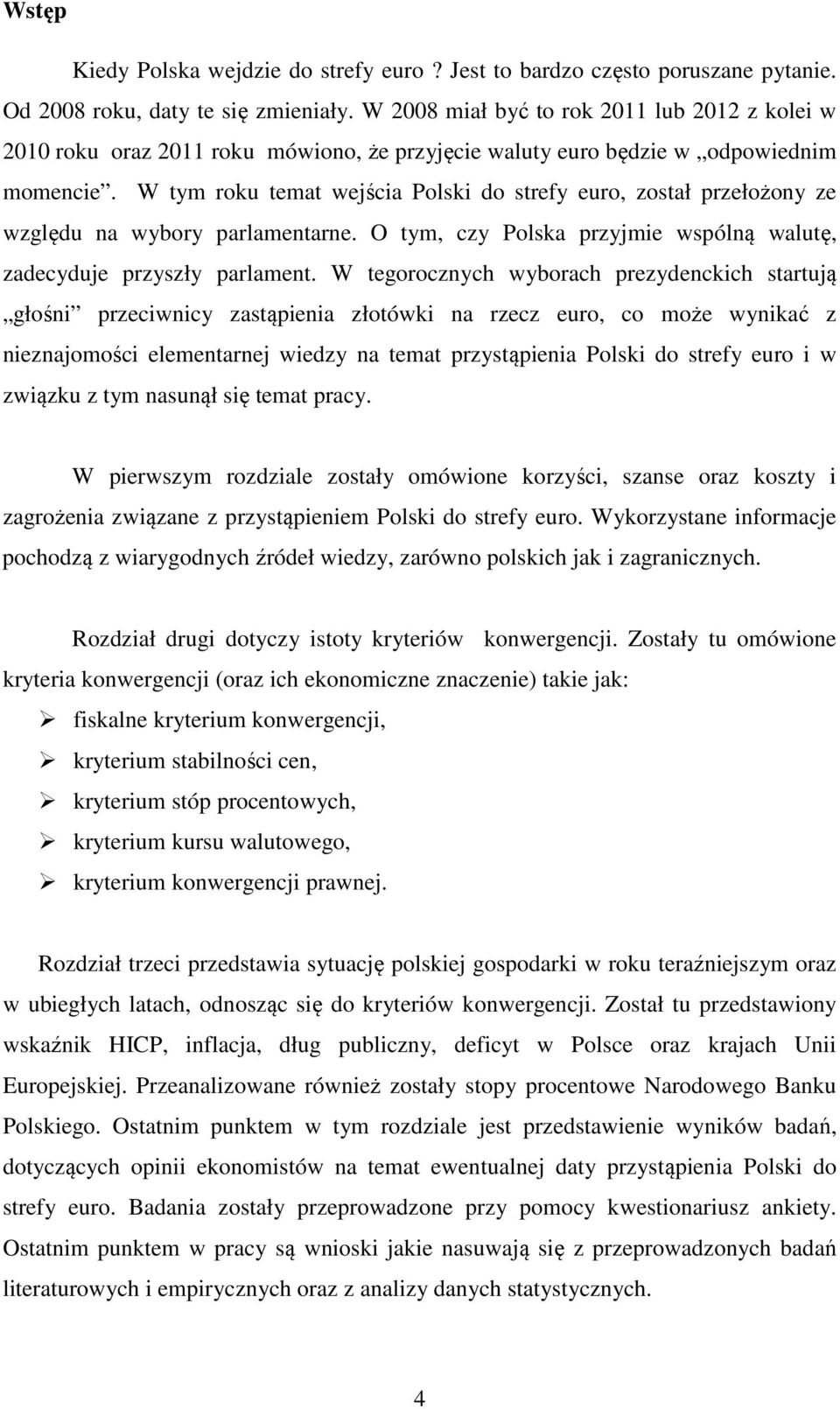 W tym roku temat wejścia Polski do strefy euro, został przełożony ze względu na wybory parlamentarne. O tym, czy Polska przyjmie wspólną walutę, zadecyduje przyszły parlament.