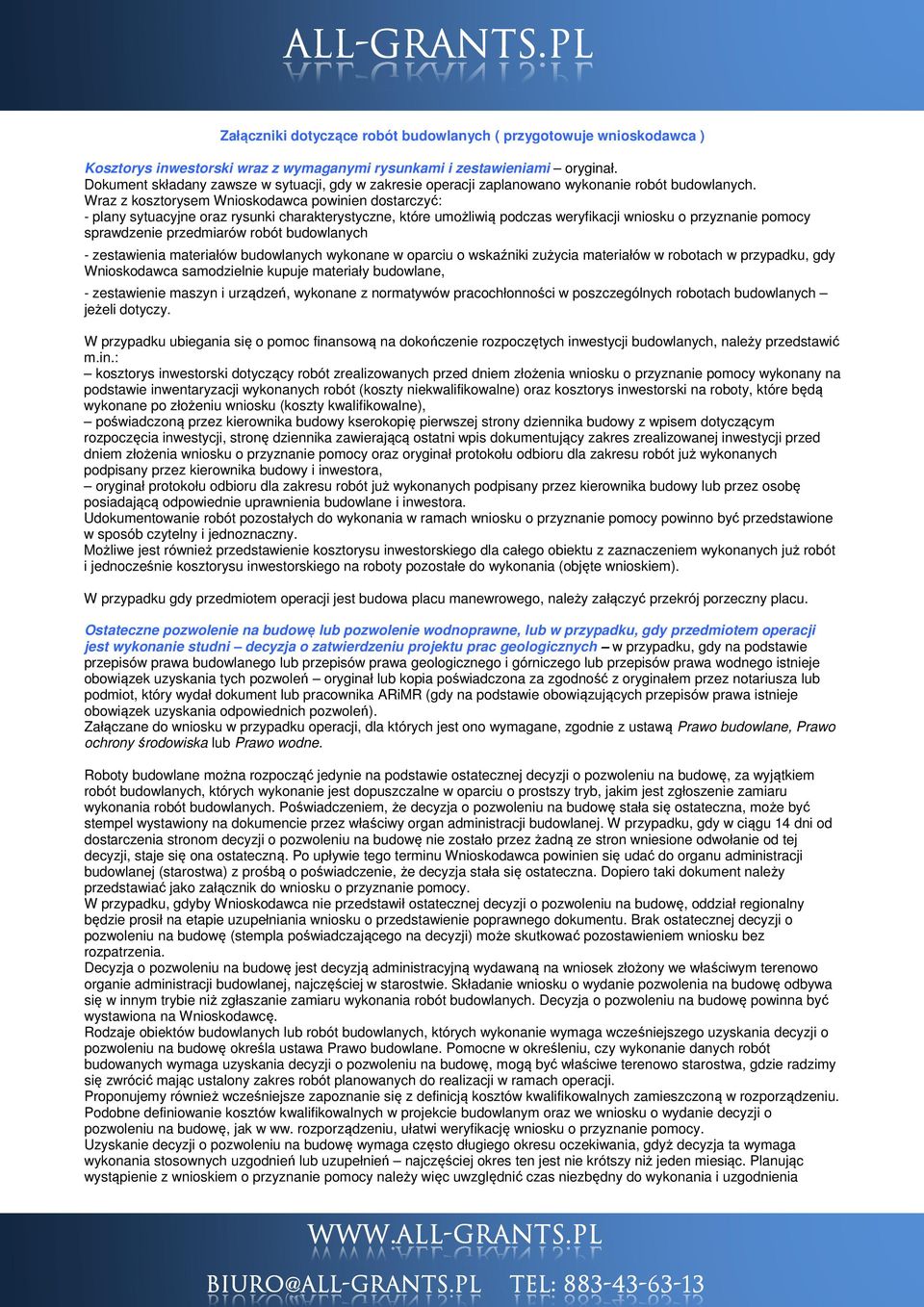 Wraz z kosztorysem Wnioskodawca powinien dostarczyć: - plany sytuacyjne oraz rysunki charakterystyczne, które umożliwią podczas weryfikacji wniosku o przyznanie pomocy sprawdzenie przedmiarów robót