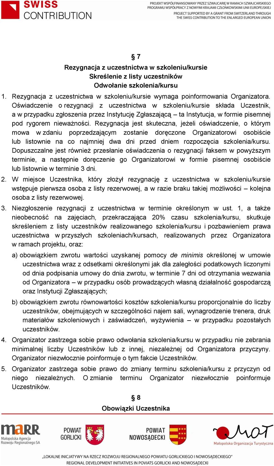 Rezygnacja jest skuteczna, jeżeli oświadczenie, o którym mowa w zdaniu poprzedzającym zostanie doręczone Organizatorowi osobiście lub listownie na co najmniej dwa dni przed dniem rozpoczęcia