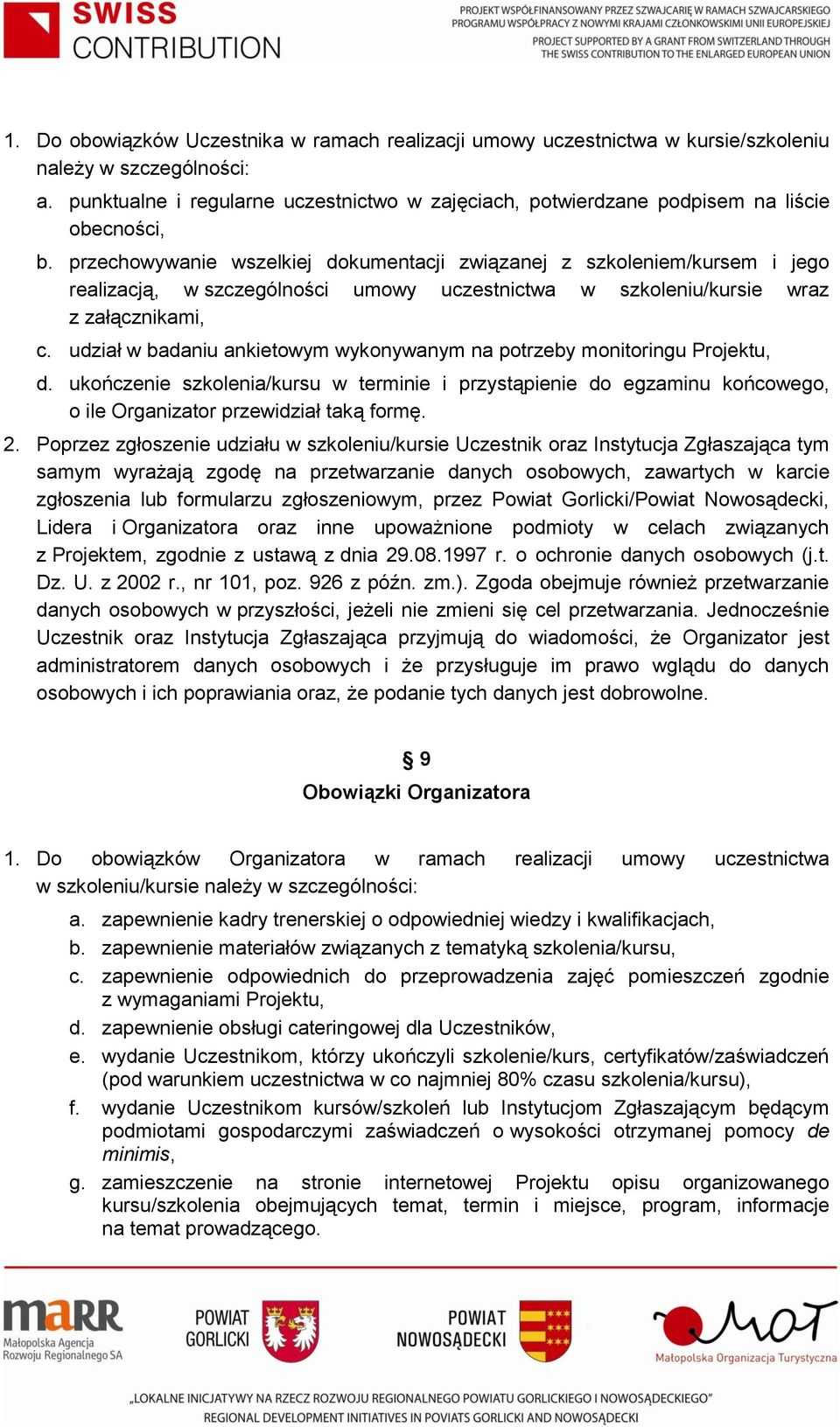 przechowywanie wszelkiej dokumentacji związanej z szkoleniem/kursem i jego realizacją, w szczególności umowy uczestnictwa w szkoleniu/kursie wraz z załącznikami, c.