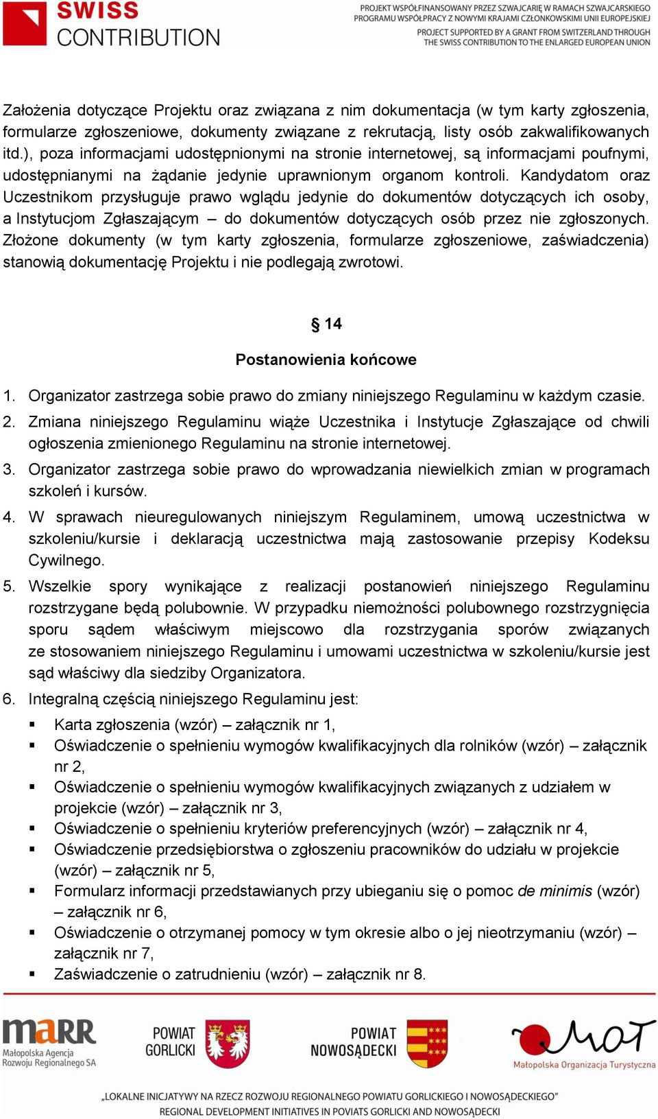 Kandydatom oraz Uczestnikom przysługuje prawo wglądu jedynie do dokumentów dotyczących ich osoby, a Instytucjom Zgłaszającym do dokumentów dotyczących osób przez nie zgłoszonych.