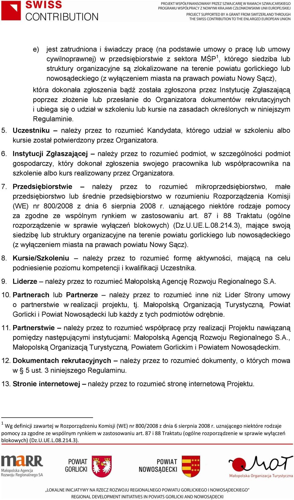 przesłanie do Organizatora dokumentów rekrutacyjnych i ubiega się o udział w szkoleniu lub kursie na zasadach określonych w niniejszym Regulaminie. 5.