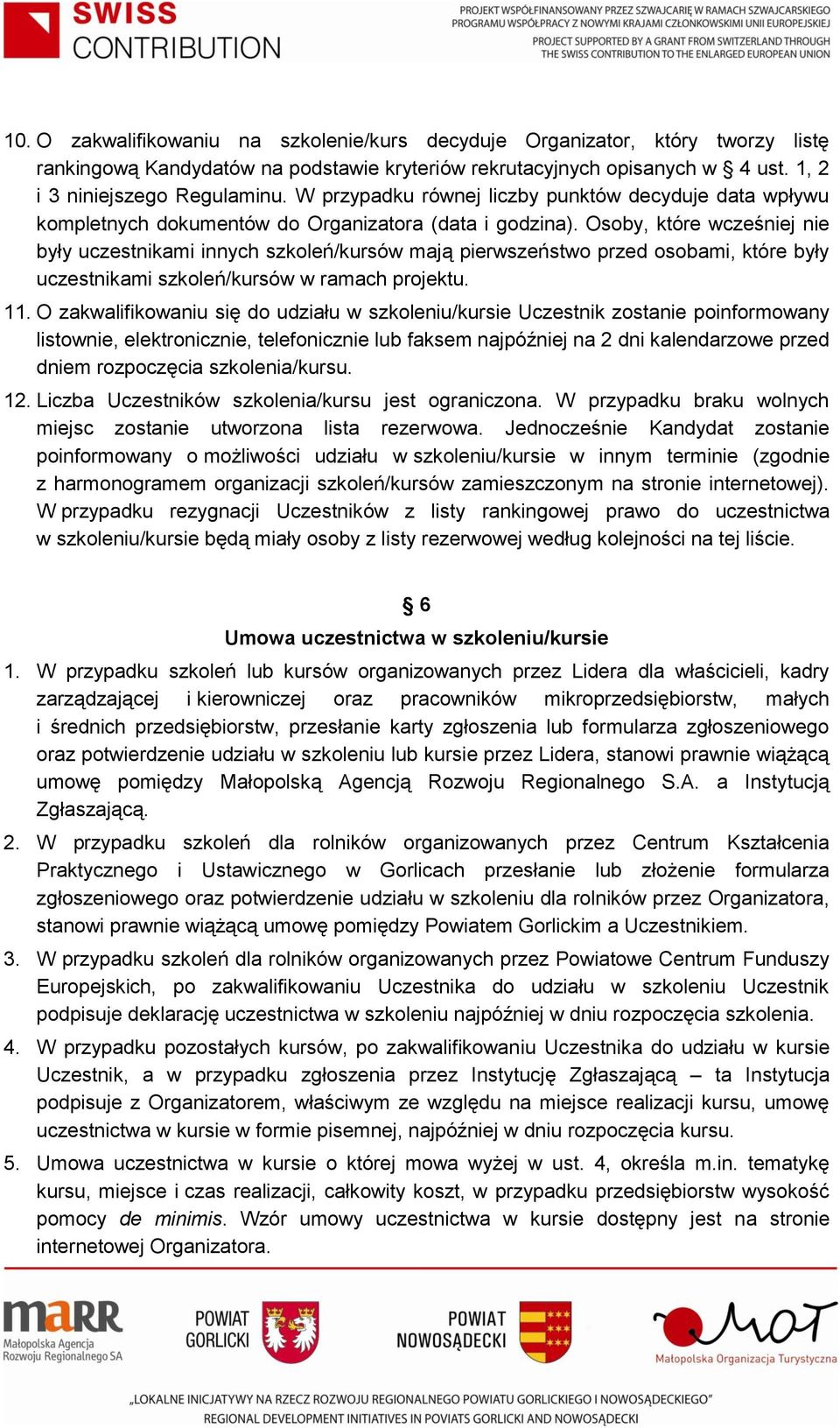Osoby, które wcześniej nie były uczestnikami innych szkoleń/kursów mają pierwszeństwo przed osobami, które były uczestnikami szkoleń/kursów w ramach projektu. 11.