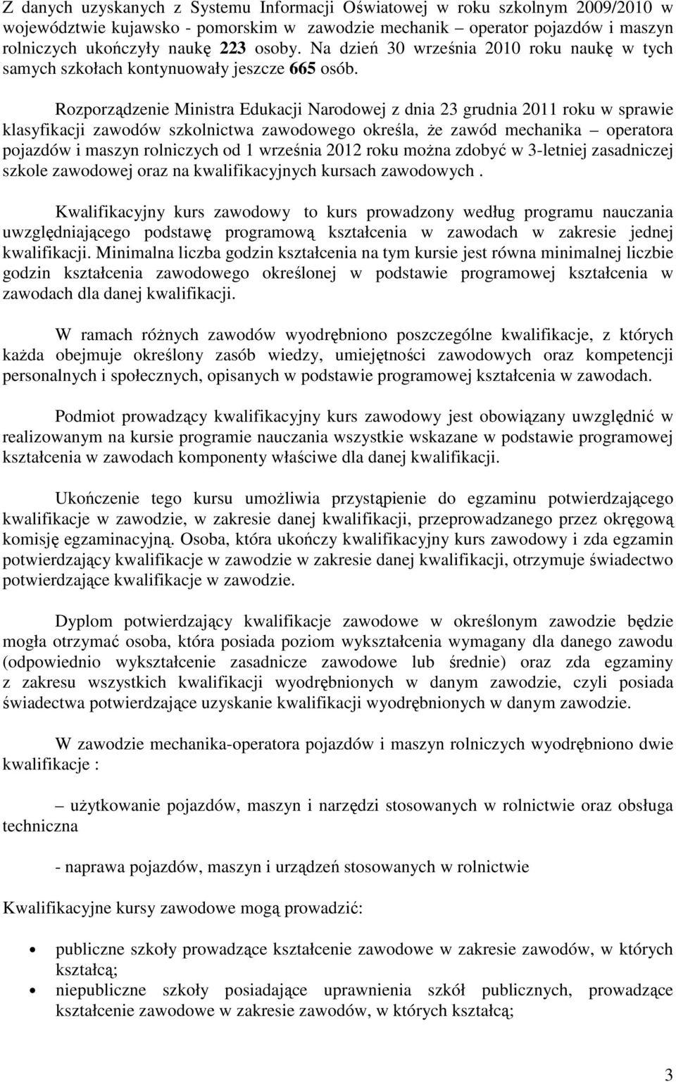 Rozporządzenie Ministra Edukacji Narodowej z dnia 23 grudnia 2011 roku w sprawie klasyfikacji zawodów szkolnictwa zawodowego określa, że zawód mechanika operatora pojazdów i maszyn rolniczych od 1