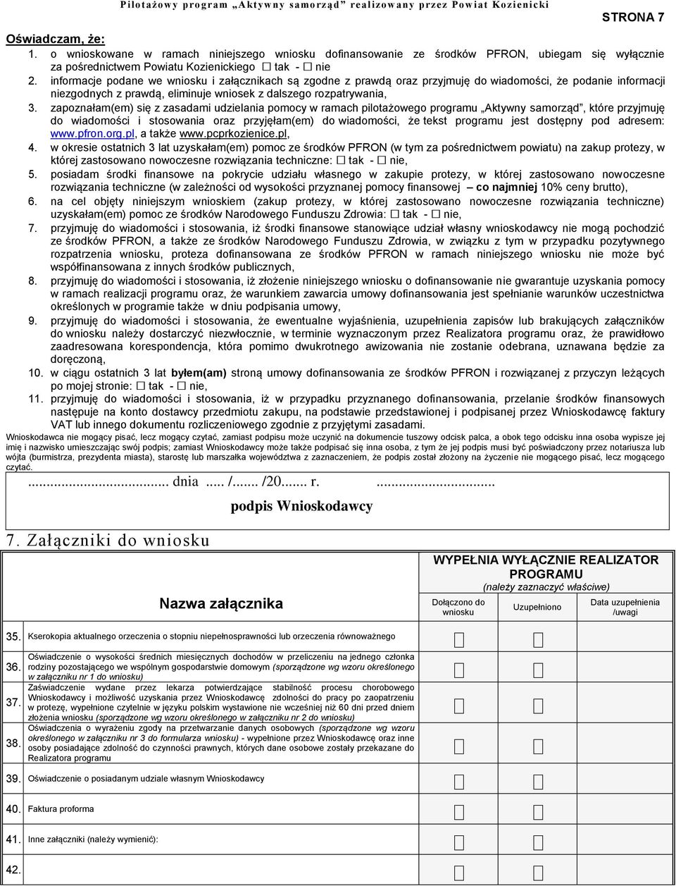 informacje podane we wniosku i załącznikach są zgodne z prawdą oraz przyjmuję do wiadomości, że podanie informacji niezgodnych z prawdą, eliminuje wniosek z dalszego rozpatrywania, 3.