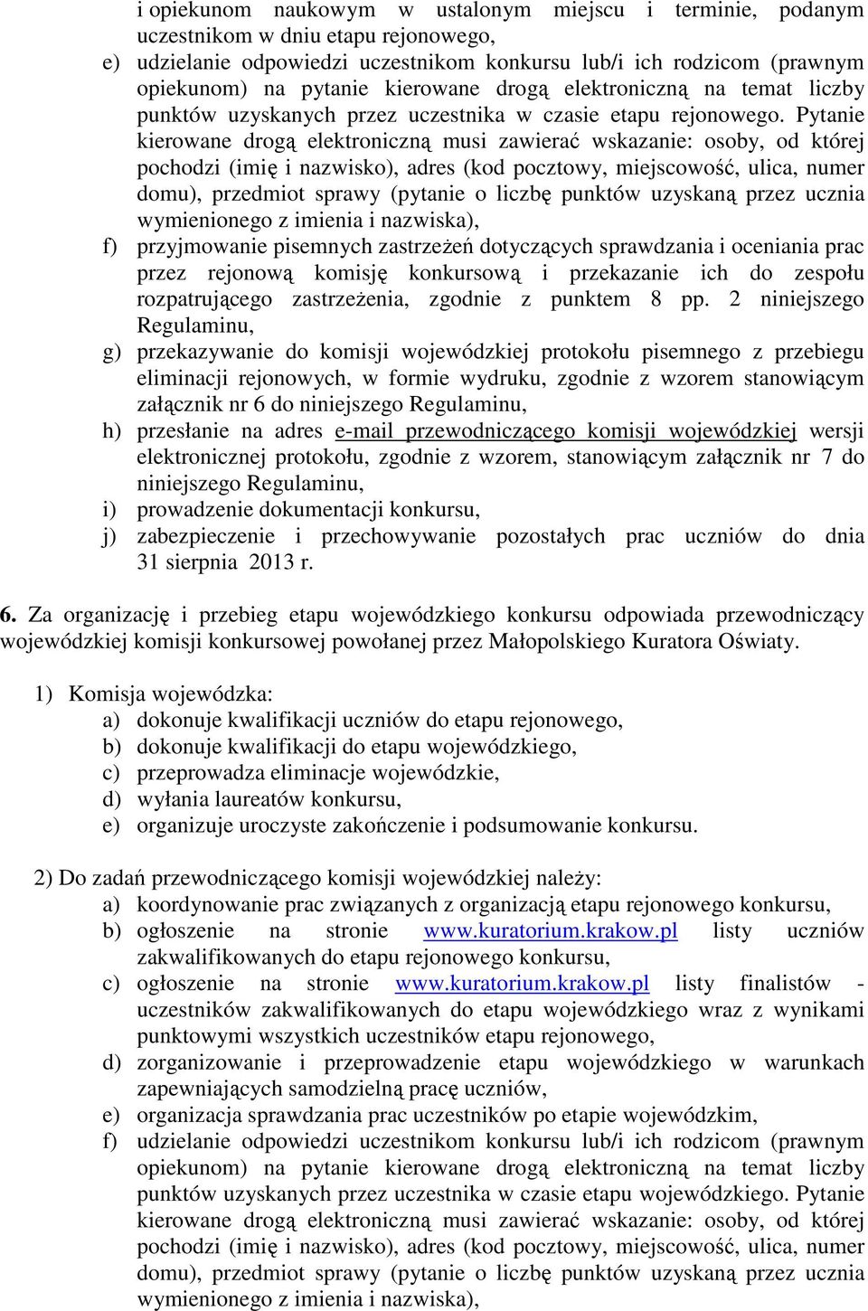 Pytanie kierowane drogą elektroniczną musi zawierać wskazanie: osoby, od której pochodzi (imię i nazwisko), adres (kod pocztowy, miejscowość, ulica, numer domu), przedmiot sprawy (pytanie o liczbę