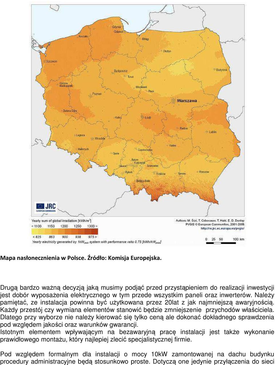 Należy pamiętać, ze instalacja powinna być użytkowana przez 20lat z jak najmniejszą awaryjnością. Każdy przestój czy wymiana elementów stanowić będzie zmniejszenie przychodów właściciela.