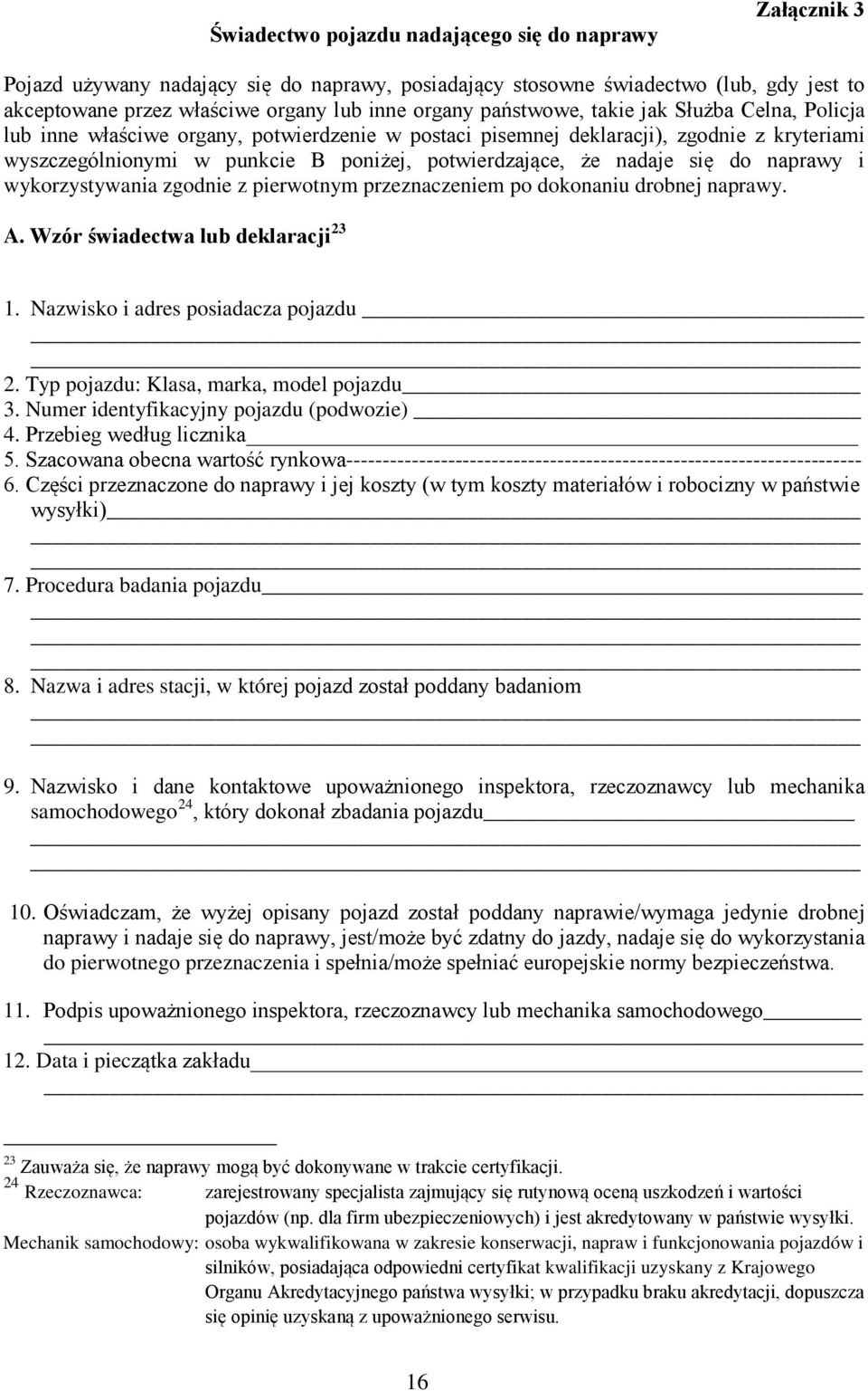 nadaje się do naprawy i wykorzystywania zgodnie z pierwotnym przeznaczeniem po dokonaniu drobnej naprawy. A. Wzór świadectwa lub deklaracji 23 1. Nazwisko i adres posiadacza pojazdu 2.