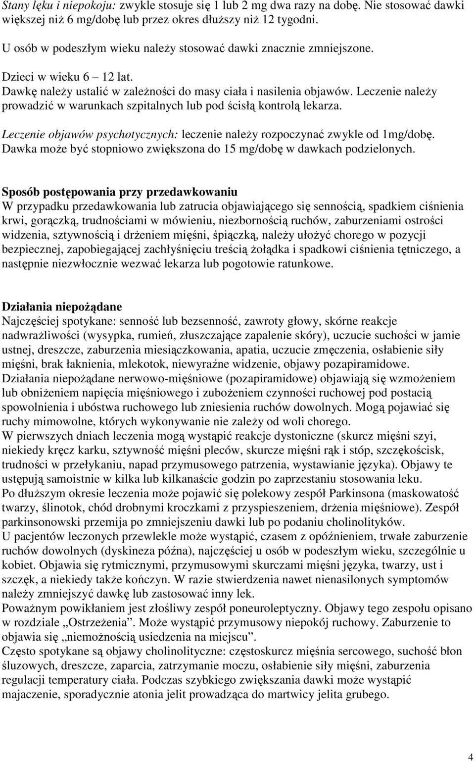Leczenie naleŝy prowadzić w warunkach szpitalnych lub pod ścisłą kontrolą lekarza. Leczenie objawów psychotycznych: leczenie naleŝy rozpoczynać zwykle od 1mg/dobę.