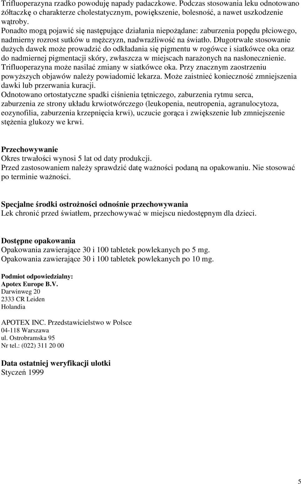 Długotrwałe stosowanie duŝych dawek moŝe prowadzić do odkładania się pigmentu w rogówce i siatkówce oka oraz do nadmiernej pigmentacji skóry, zwłaszcza w miejscach naraŝonych na nasłonecznienie.