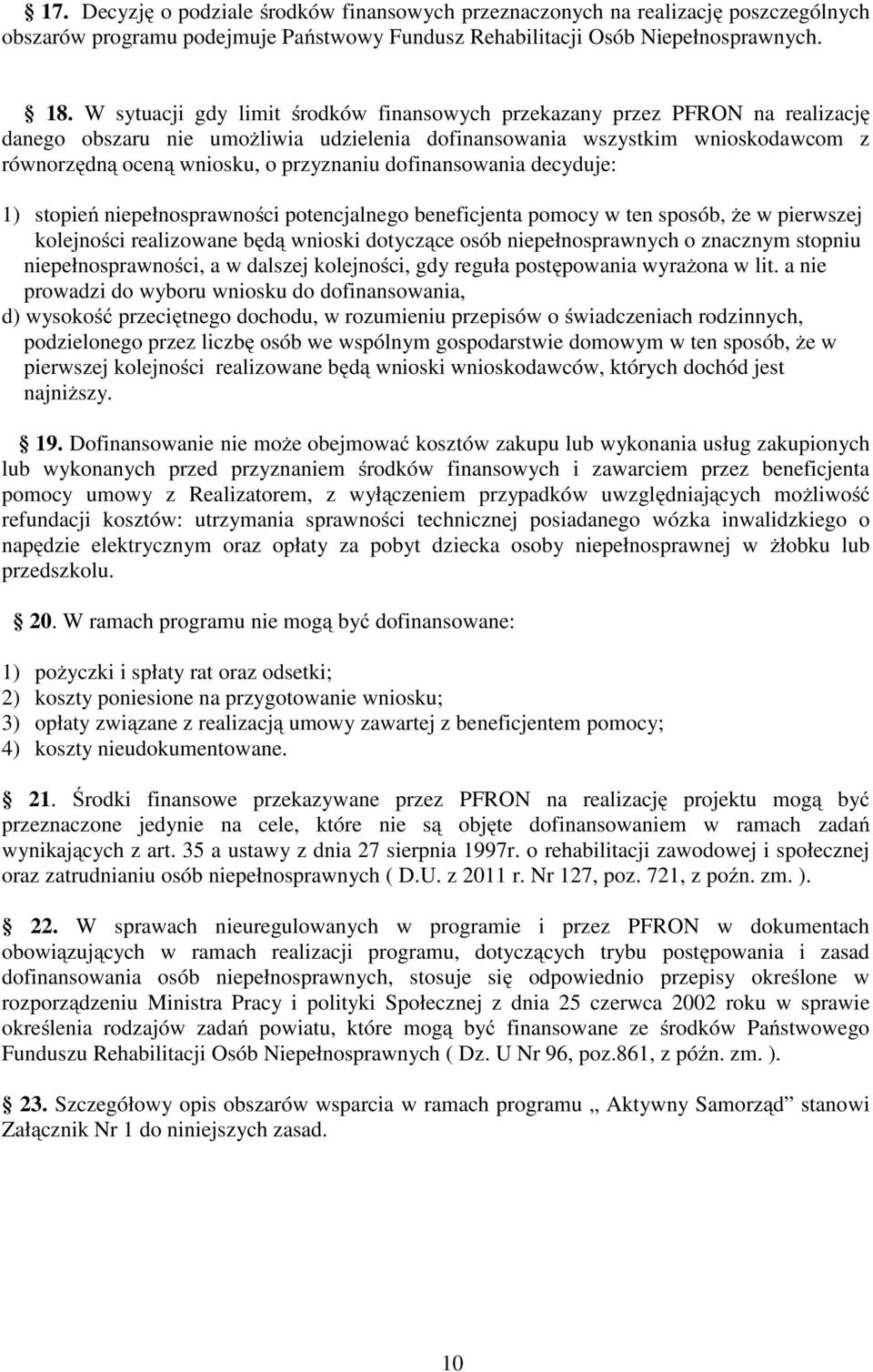 dofinansowania decyduje: 1) stopień niepełnosprawności potencjalnego beneficjenta pomocy w ten sposób, Ŝe w pierwszej kolejności realizowane będą wnioski dotyczące osób niepełnosprawnych o znacznym