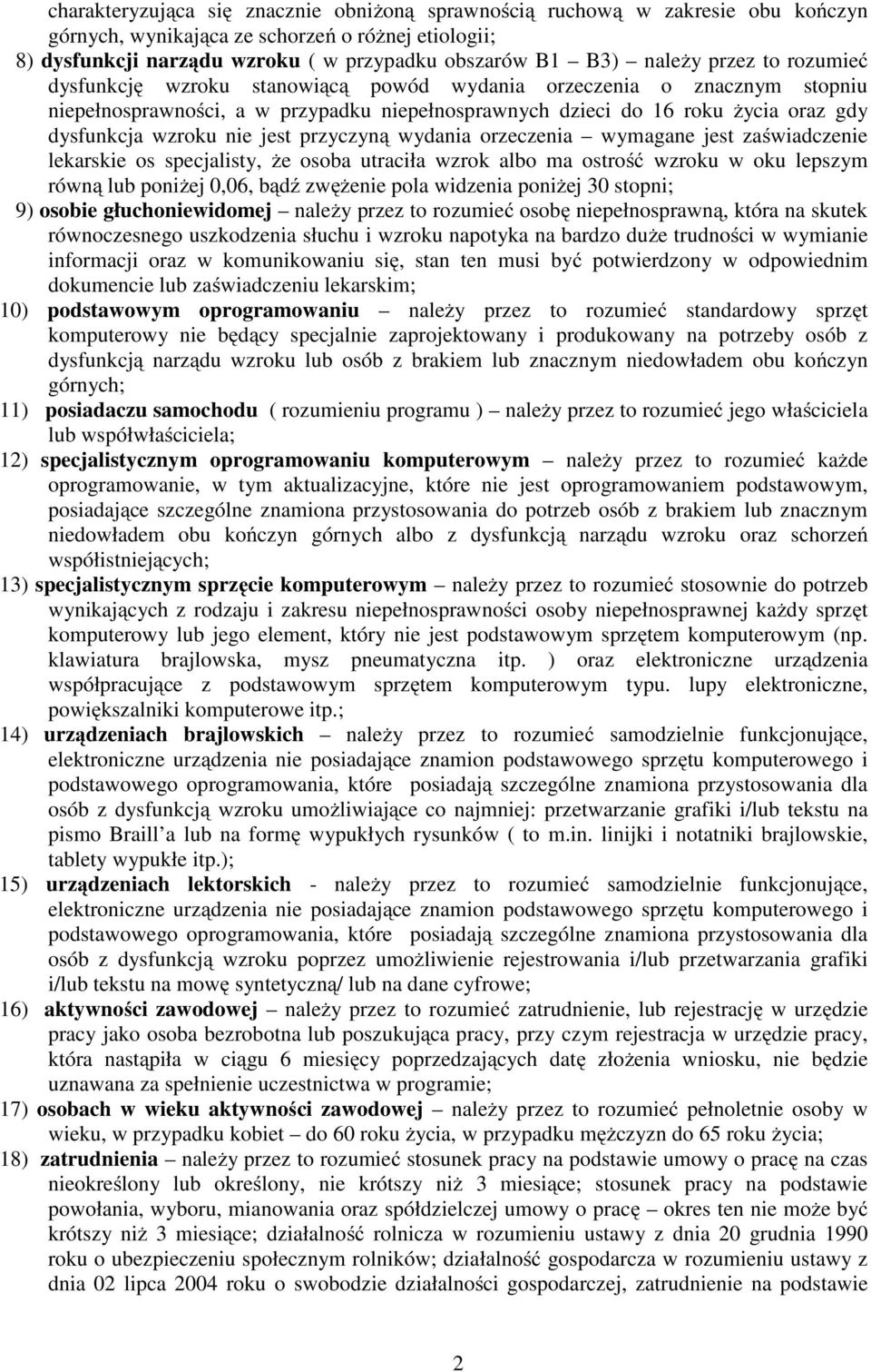 jest przyczyną wydania orzeczenia wymagane jest zaświadczenie lekarskie os specjalisty, Ŝe osoba utraciła wzrok albo ma ostrość wzroku w oku lepszym równą lub poniŝej 0,06, bądź zwęŝenie pola