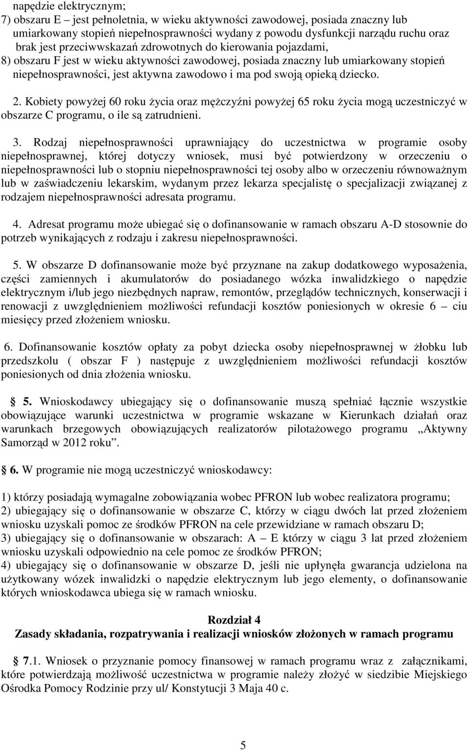 opieką dziecko. 2. Kobiety powyŝej 60 roku Ŝycia oraz męŝczyźni powyŝej 65 roku Ŝycia mogą uczestniczyć w obszarze C programu, o ile są zatrudnieni. 3.