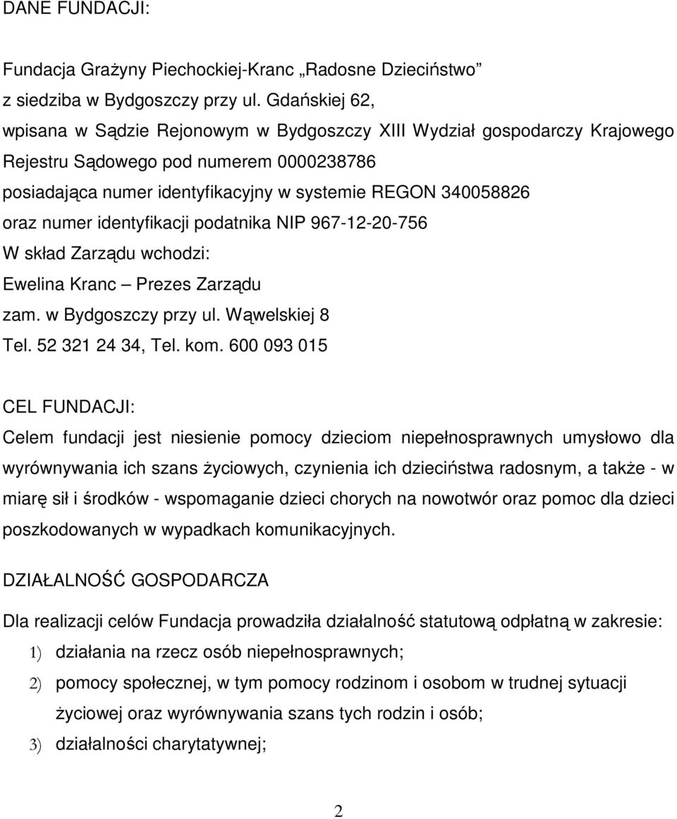 numer identyfikacji podatnika NIP 967-12-20-756 W skład Zarządu wchodzi: Ewelina Kranc Prezes Zarządu zam. w Bydgoszczy przy ul. Wąwelskiej 8 Tel. 52 321 24 34, Tel. kom.