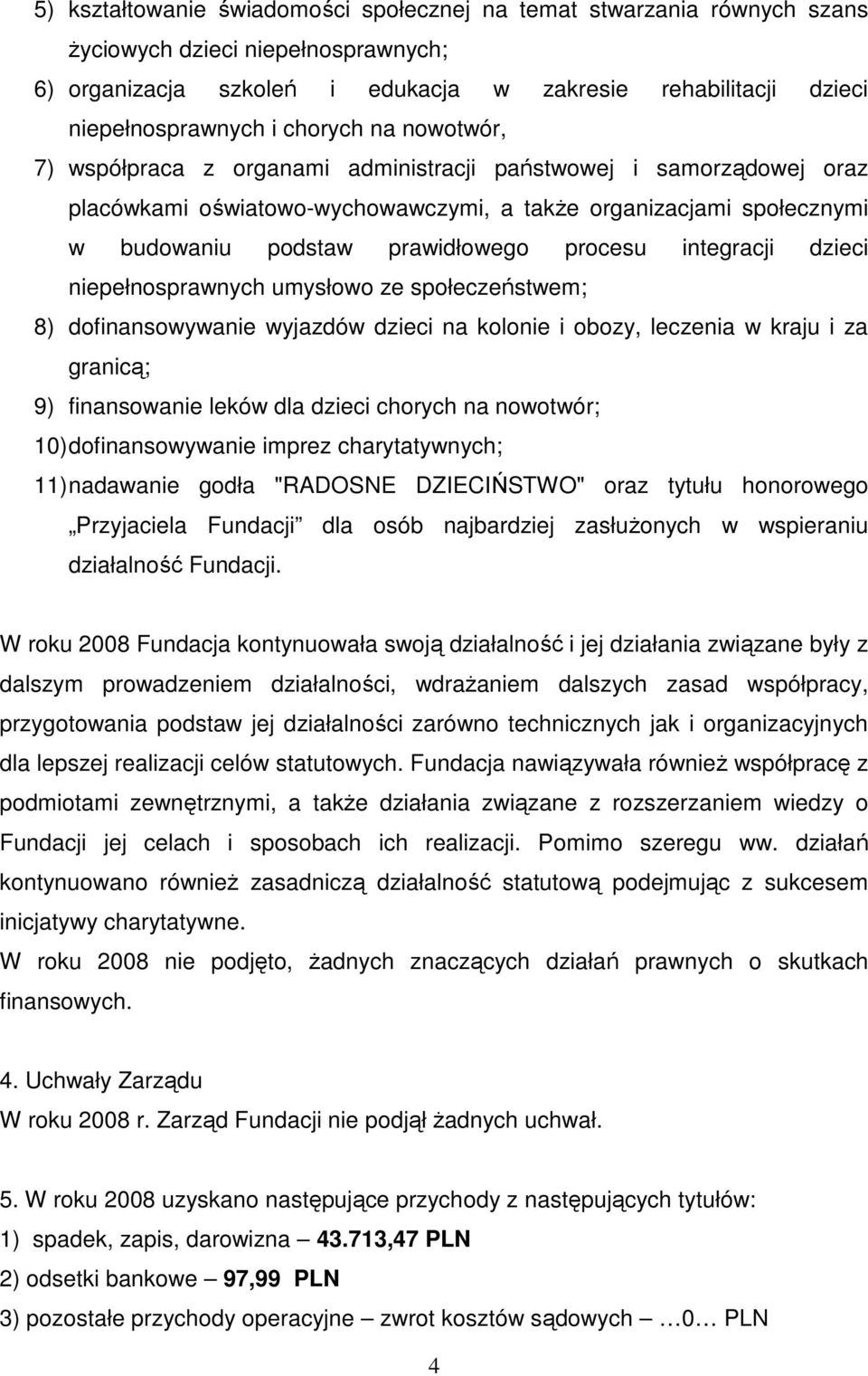 procesu integracji dzieci niepełnosprawnych umysłowo ze społeczeństwem; 8) dofinansowywanie wyjazdów dzieci na kolonie i obozy, leczenia w kraju i za granicą; 9) finansowanie leków dla dzieci chorych