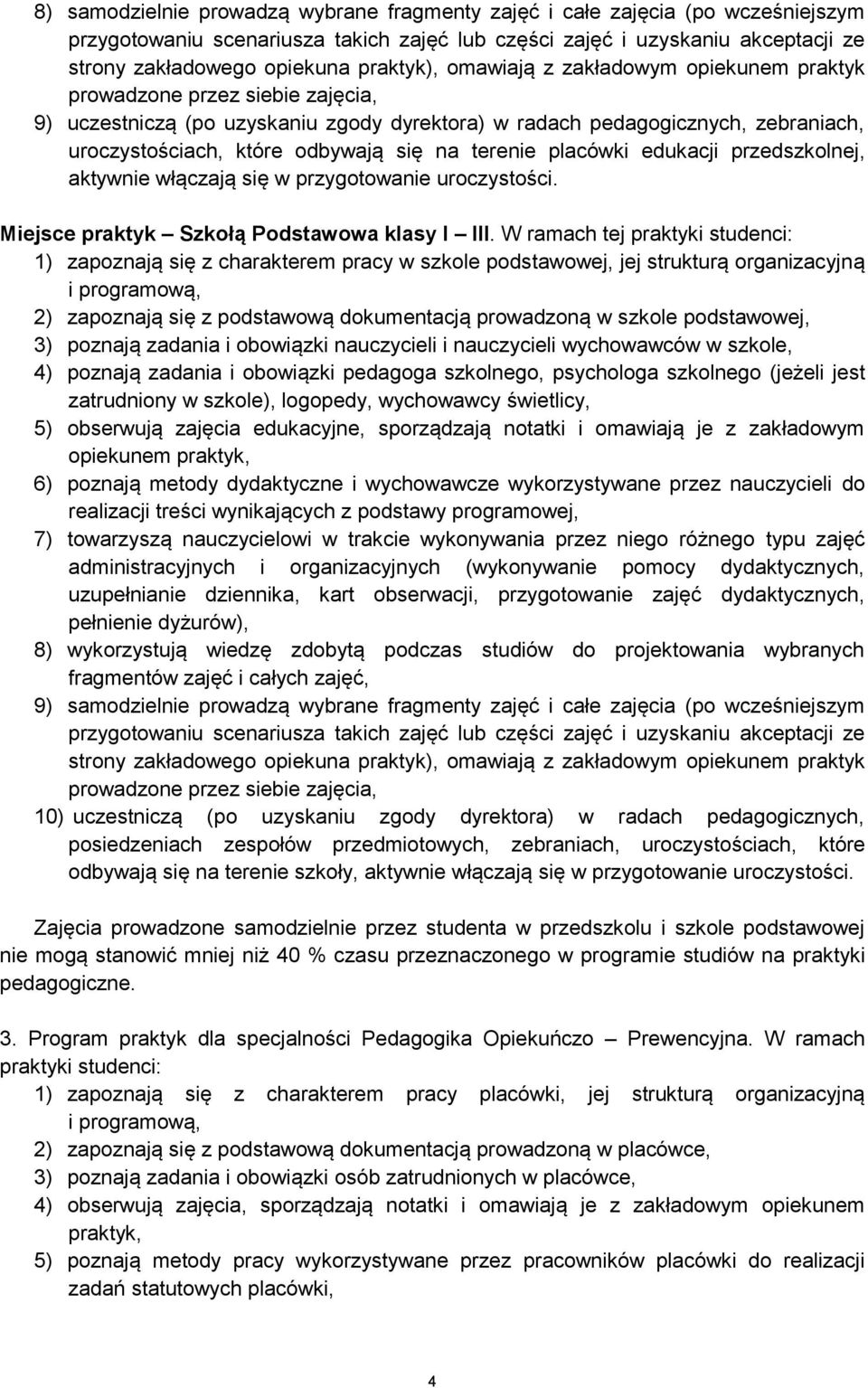 się na terenie placówki edukacji przedszkolnej, aktywnie włączają się w przygotowanie uroczystości. Miejsce praktyk Szkołą Podstawowa klasy I III.