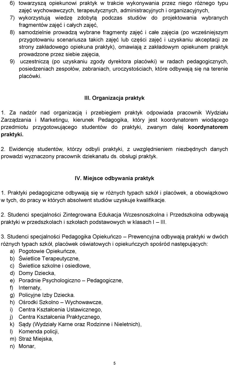 zajęć i uzyskaniu akceptacji ze strony zakładowego opiekuna praktyk), omawiają z zakładowym opiekunem praktyk prowadzone przez siebie zajęcia, 9) uczestniczą (po uzyskaniu zgody dyrektora placówki) w