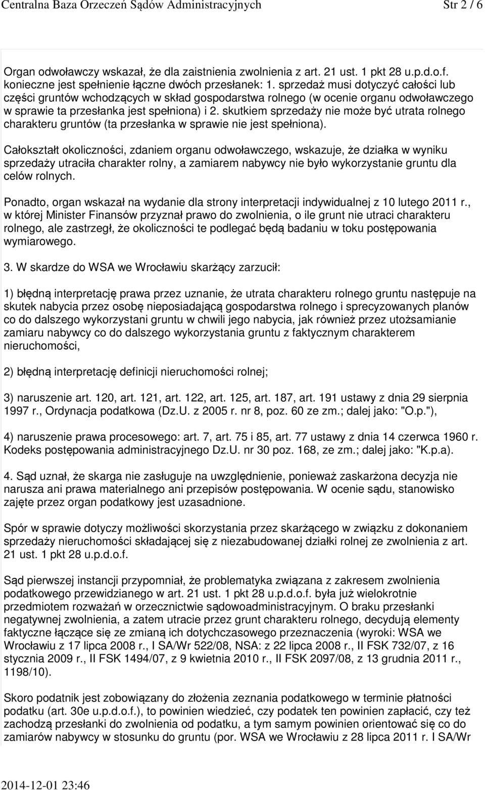 sprzedaż musi dotyczyć całości lub części gruntów wchodzących w skład gospodarstwa rolnego (w ocenie organu odwoławczego w sprawie ta przesłanka jest spełniona) i 2.