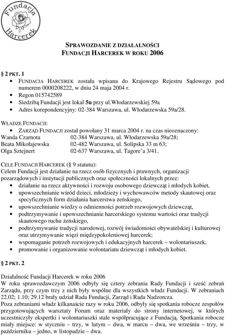 WŁADZE FUNDACJI: ZARZĄD FUNDACJI został powołany 31 marca 2004 r. na czas nieoznaczony: Wanda Czarnota 02-384 Warszawa, ul. Włodarzewska 59a/28; Beata Mikołajewska 02-482 Warszawa, ul.