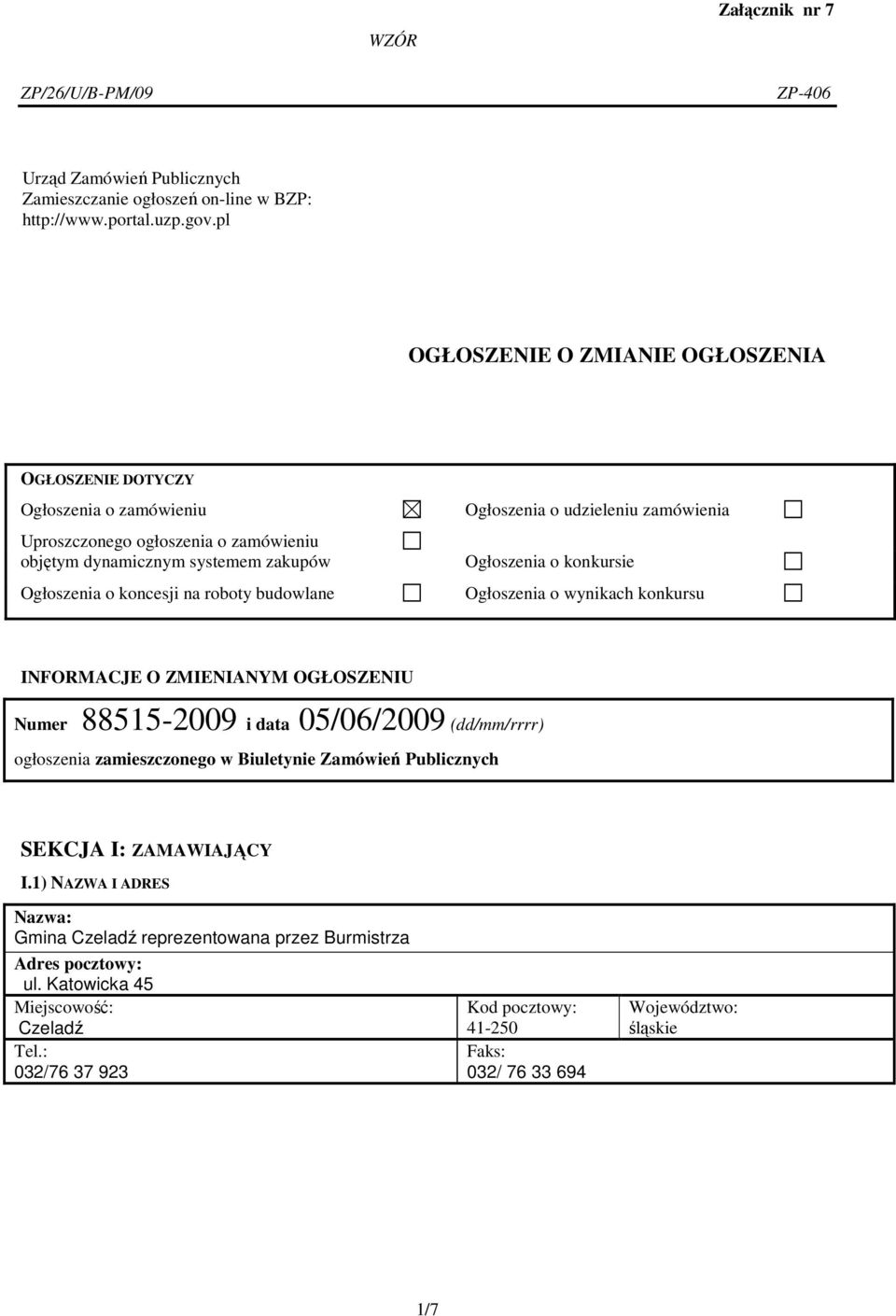 Ogłoszenia o udzieleniu zamówienia Ogłoszenia o konkursie Ogłoszenia o wynikach konkursu INFORMACJE O ZMIENIANYM OGŁOSZENIU Numer 88515-2009 i data 05/06/2009 (dd/mm/rrrr) ogłoszenia zamieszczonego