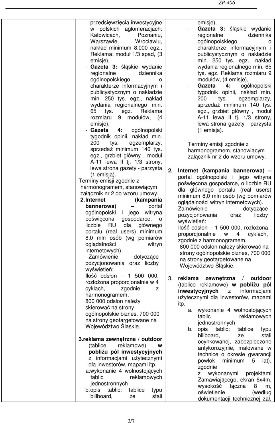 , nakład wydania regionalnego min. 65 tys. egz. Reklama rozmiaru 9 modułów, (4 emisje), - Gazeta 4: ogólnopolski tygodnik opinii, nakład min. 200 tys. egzemplarzy, sprzedaŝ minimum 140 tys. egz., grzbiet główny, moduł A-11 lewa II tj.