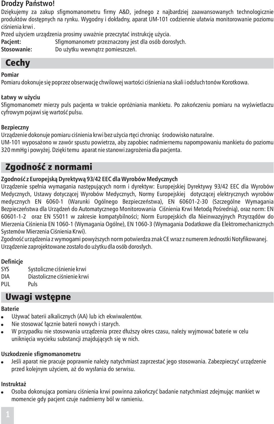 Pacjent: Sfigmomanometrprzeznaczonyjestdlaosóbdorosłych. Stosowanie: Doużytkuwewnątrzpomieszczeń. Pomiar PomiarudokonujesiępoprzezobserwacjęchwilowejwartościciśnienianaskaliodsłuchtonówKorotkowa.