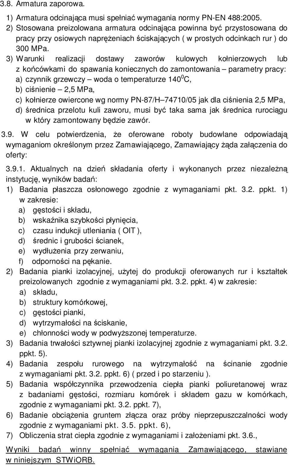 3) Warunki realizacji dostawy zaworów kulowych kołnierzowych lub z końcówkami do spawania koniecznych do zamontowania parametry pracy: a) czynnik grzewczy woda o temperaturze 140 0 C, b) ciśnienie