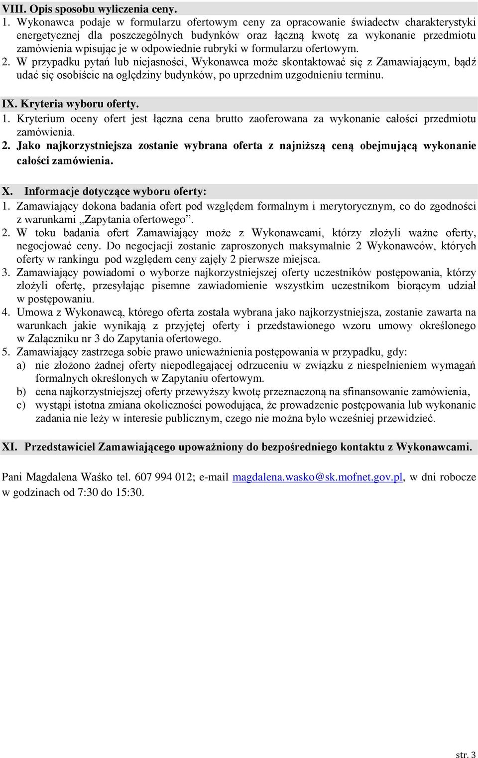 rubryki w formularzu ofertowym. 2. W przypadku pytań lub jasności, Wykonawca może skontaktować się z Zamawiającym, bądź udać się osobiście na oględziny budynków, po uprzednim uzgodniu terminu. IX.