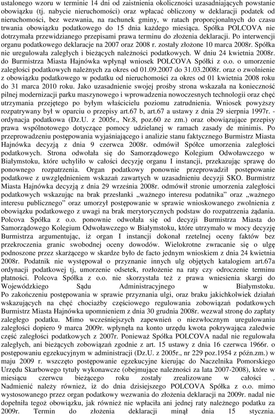 każdego miesiąca. Spółka POLCOVA nie dotrzymała przewidzianego przepisami prawa terminu do złożenia deklaracji. Po interwencji organu podatkowego deklaracje na 2007 oraz 2008 r.