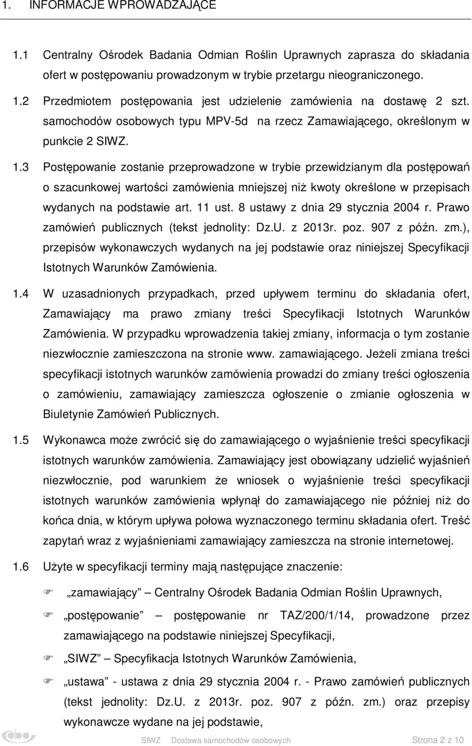 3 Postępowanie zostanie przeprowadzone w trybie przewidzianym dla postępowań o szacunkowej wartości zamówienia mniejszej niż kwoty określone w przepisach wydanych na podstawie art. 11 ust.