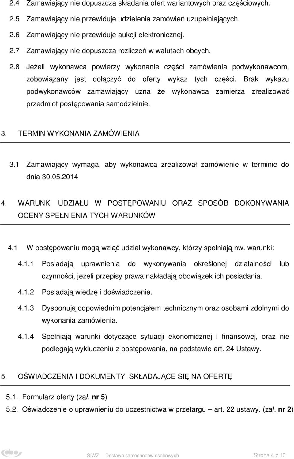 Brak wykazu podwykonawców zamawiający uzna że wykonawca zamierza zrealizować przedmiot postępowania samodzielnie. 3. TERMIN WYKONANIA ZAMÓWIENIA 3.