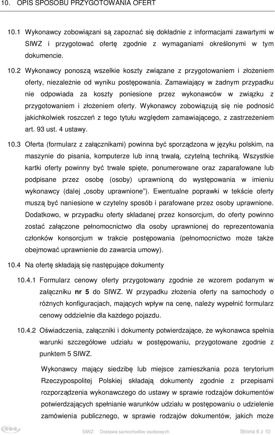 Wykonawcy zobowiązują się nie podnosić jakichkolwiek roszczeń z tego tytułu względem zamawiającego, z zastrzeżeniem art. 93 ust. 4 ustawy. 10.
