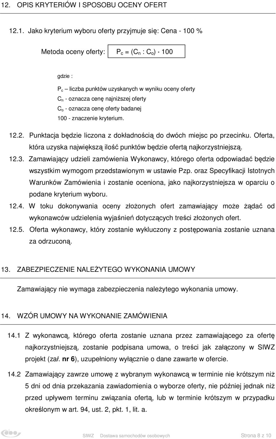 Oferta, która uzyska największą ilość punktów będzie ofertą najkorzystniejszą. 12.3.